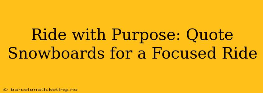 Ride with Purpose: Quote Snowboards for a Focused Ride