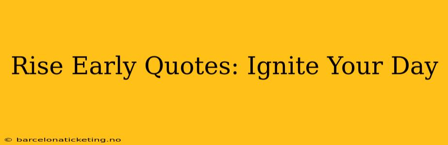 Rise Early Quotes: Ignite Your Day