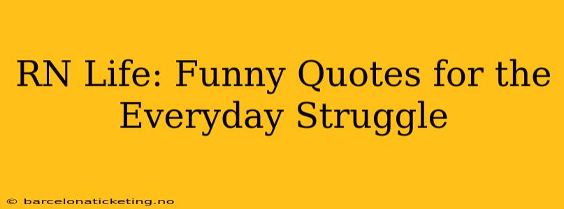 RN Life: Funny Quotes for the Everyday Struggle