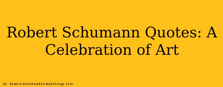 Robert Schumann Quotes: A Celebration of Art