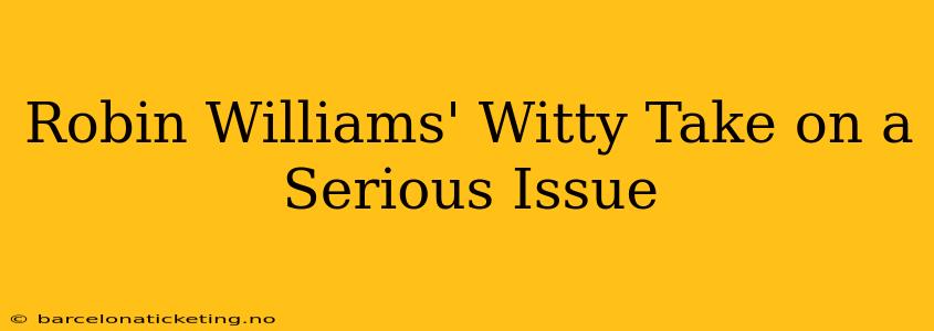 Robin Williams' Witty Take on a Serious Issue