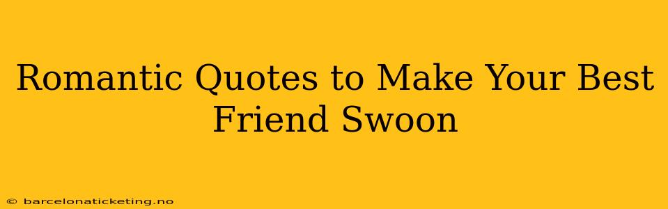 Romantic Quotes to Make Your Best Friend Swoon