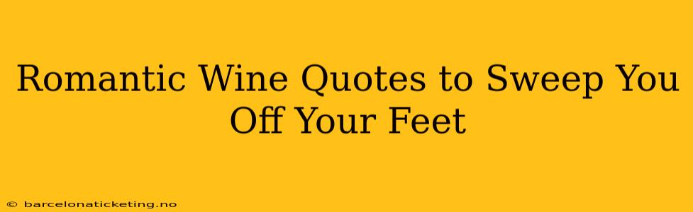 Romantic Wine Quotes to Sweep You Off Your Feet