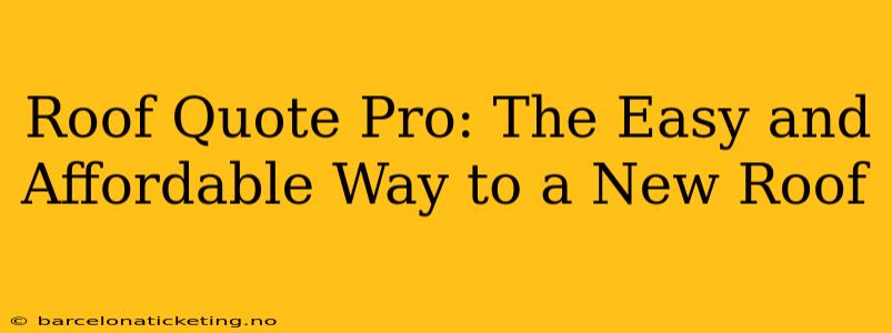 Roof Quote Pro: The Easy and Affordable Way to a New Roof