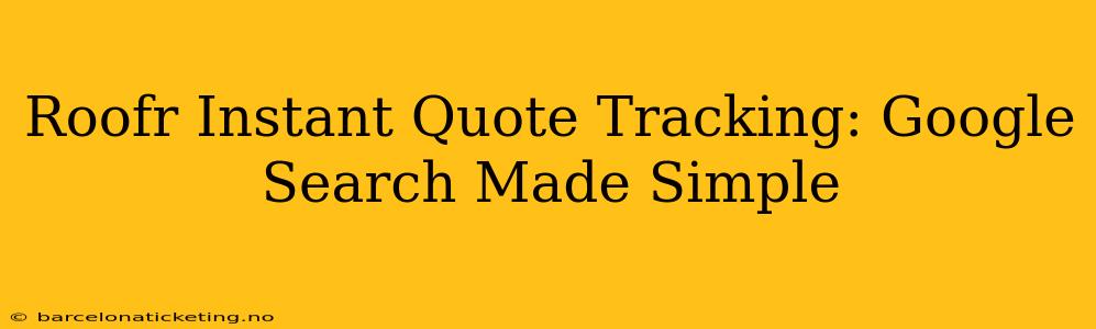 Roofr Instant Quote Tracking: Google Search Made Simple