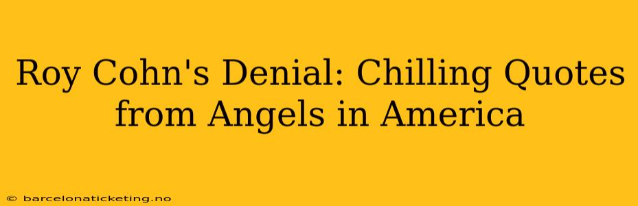 Roy Cohn's Denial: Chilling Quotes from Angels in America
