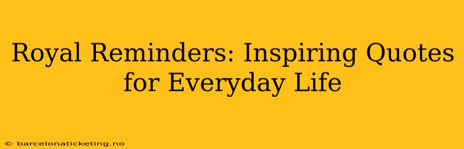 Royal Reminders: Inspiring Quotes for Everyday Life
