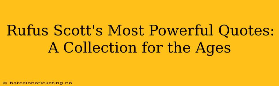 Rufus Scott's Most Powerful Quotes: A Collection for the Ages