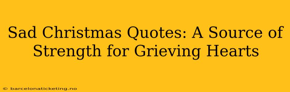 Sad Christmas Quotes: A Source of Strength for Grieving Hearts