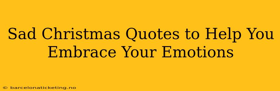 Sad Christmas Quotes to Help You Embrace Your Emotions