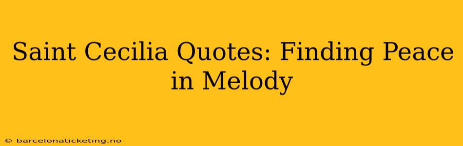 Saint Cecilia Quotes: Finding Peace in Melody