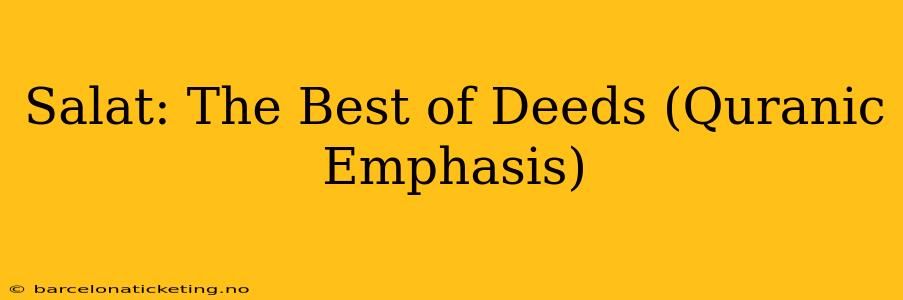 Salat: The Best of Deeds (Quranic Emphasis)