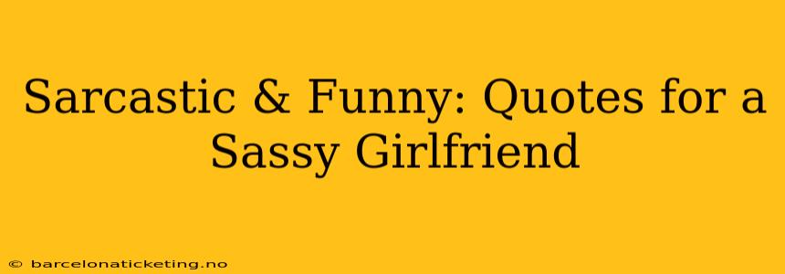 Sarcastic & Funny: Quotes for a Sassy Girlfriend