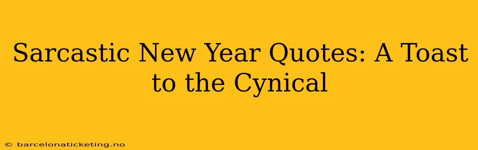 Sarcastic New Year Quotes: A Toast to the Cynical
