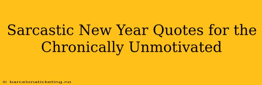 Sarcastic New Year Quotes for the Chronically Unmotivated