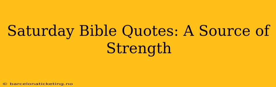 Saturday Bible Quotes: A Source of Strength