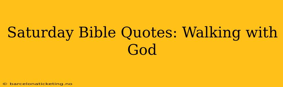 Saturday Bible Quotes: Walking with God