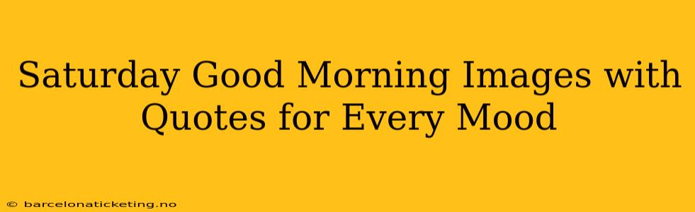 Saturday Good Morning Images with Quotes for Every Mood