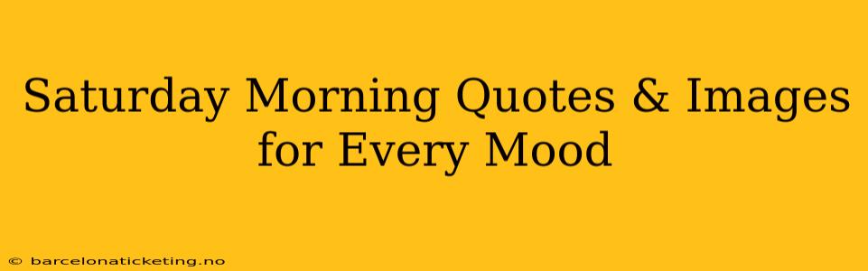 Saturday Morning Quotes & Images for Every Mood