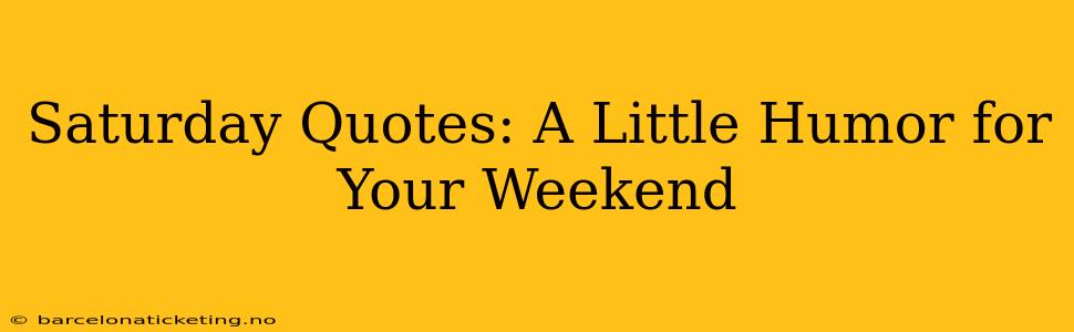 Saturday Quotes: A Little Humor for Your Weekend