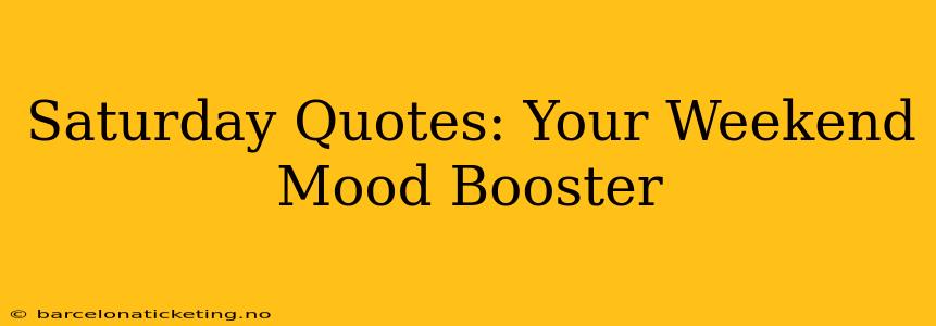 Saturday Quotes: Your Weekend Mood Booster