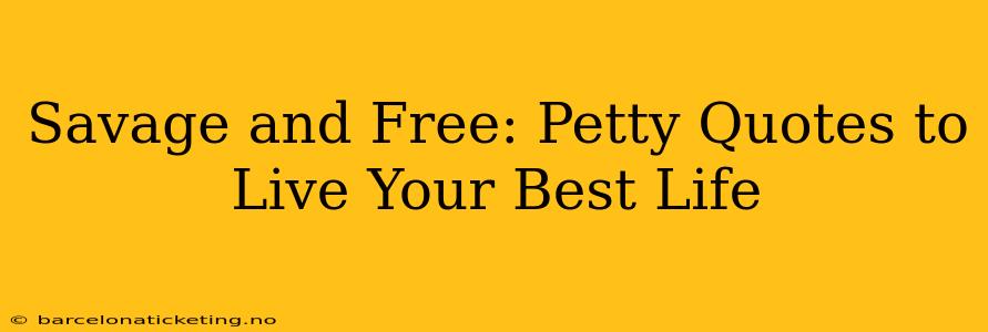 Savage and Free: Petty Quotes to Live Your Best Life
