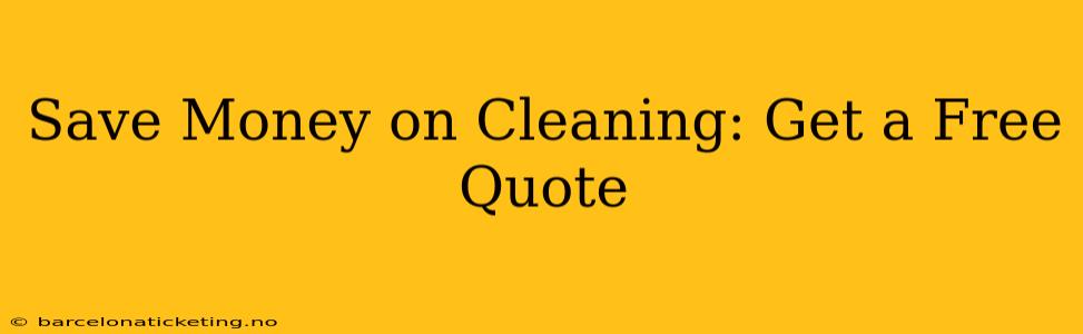 Save Money on Cleaning: Get a Free Quote