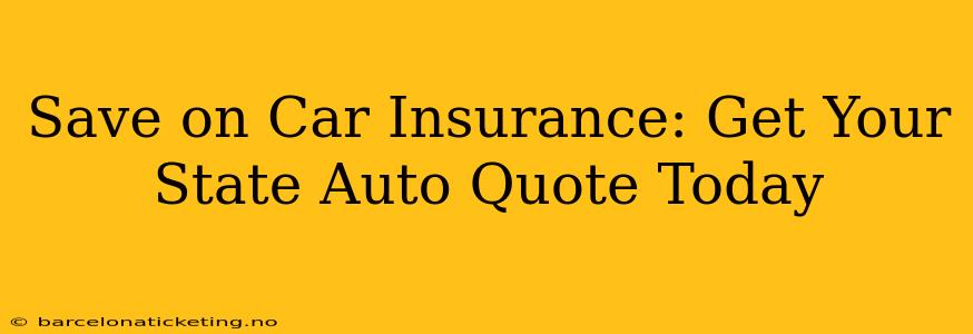 Save on Car Insurance: Get Your State Auto Quote Today