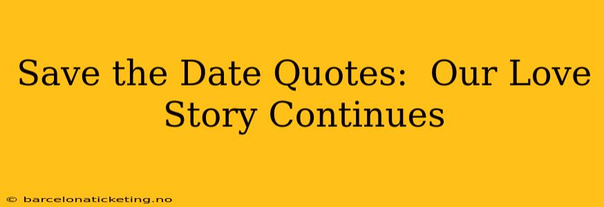 Save the Date Quotes:  Our Love Story Continues