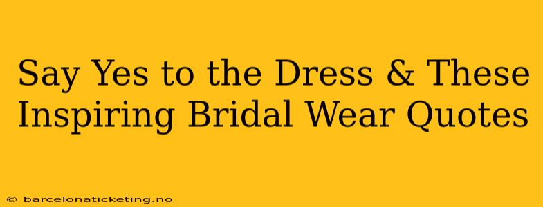 Say Yes to the Dress & These Inspiring Bridal Wear Quotes