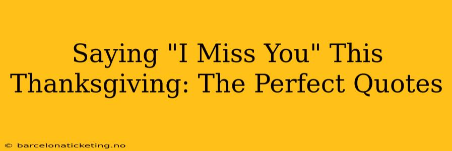 Saying "I Miss You" This Thanksgiving: The Perfect Quotes