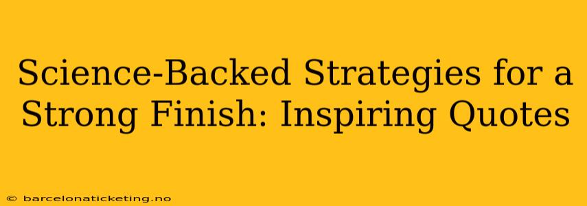 Science-Backed Strategies for a Strong Finish: Inspiring Quotes