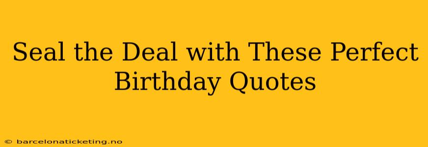 Seal the Deal with These Perfect Birthday Quotes