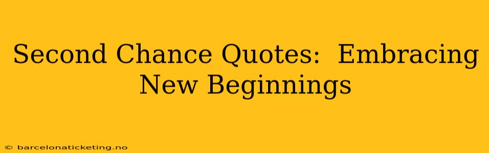 Second Chance Quotes:  Embracing New Beginnings
