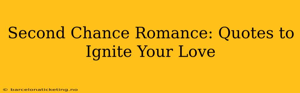 Second Chance Romance: Quotes to Ignite Your Love