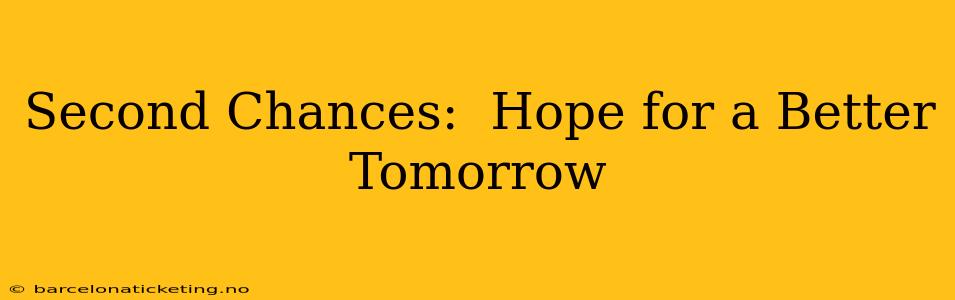 Second Chances:  Hope for a Better Tomorrow