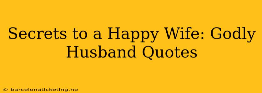 Secrets to a Happy Wife: Godly Husband Quotes