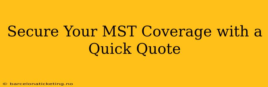 Secure Your MST Coverage with a Quick Quote
