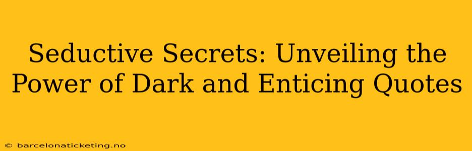 Seductive Secrets: Unveiling the Power of Dark and Enticing Quotes
