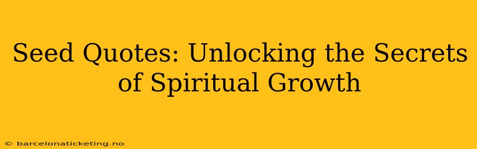 Seed Quotes: Unlocking the Secrets of Spiritual Growth
