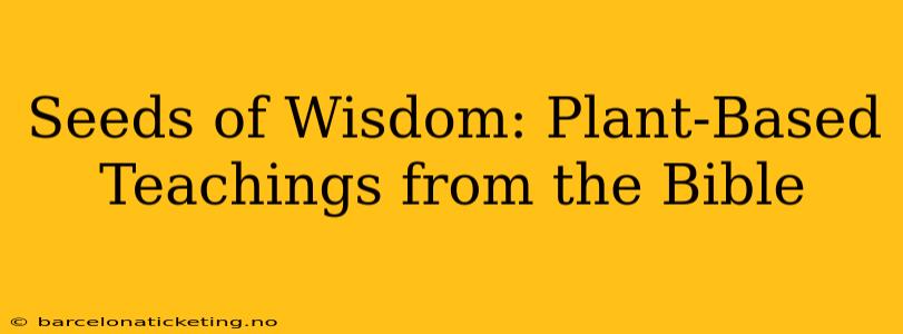 Seeds of Wisdom: Plant-Based Teachings from the Bible