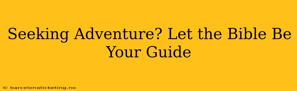 Seeking Adventure? Let the Bible Be Your Guide
