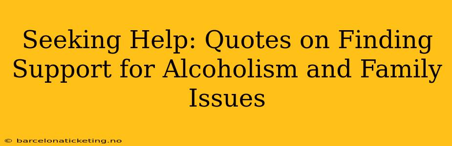 Seeking Help: Quotes on Finding Support for Alcoholism and Family Issues