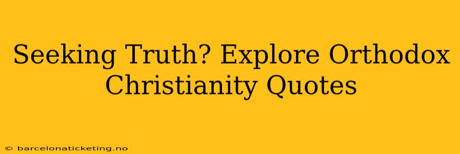 Seeking Truth? Explore Orthodox Christianity Quotes