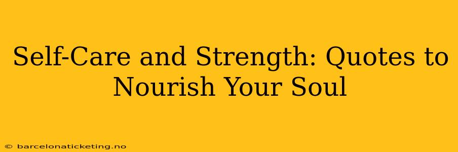 Self-Care and Strength: Quotes to Nourish Your Soul
