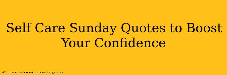 Self Care Sunday Quotes to Boost Your Confidence