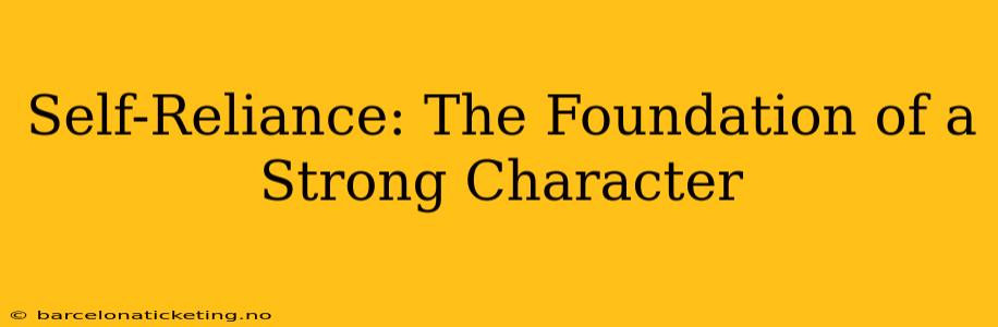 Self-Reliance: The Foundation of a Strong Character