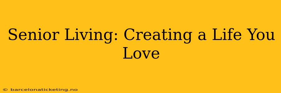 Senior Living: Creating a Life You Love
