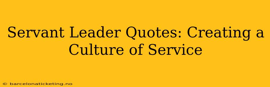 Servant Leader Quotes: Creating a Culture of Service
