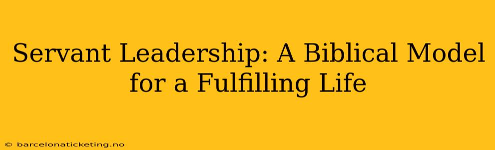 Servant Leadership: A Biblical Model for a Fulfilling Life